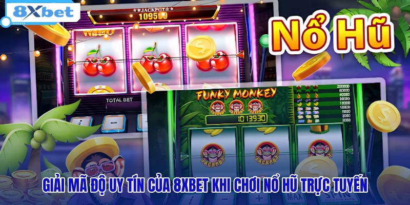 giai-ma-do-uy-tin-cua-8xbet-khi-choi-no-hu-truc-tuyen