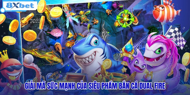 giai-ma-suc-manh-cua-sieu-pham-ban-ca-dual-fire