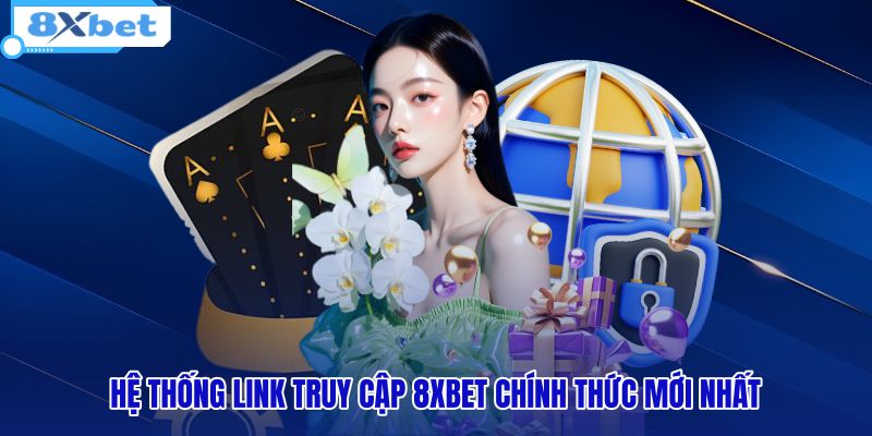 Mạng lưới link 8XBET an toàn và tốc độ kết nối nhanh