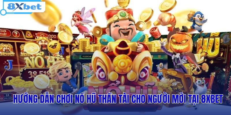 Hướng dẫn chơi Nổ hũ Thần Tài tại 8XBET với các bước chọn mức cược