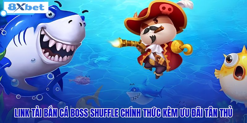 link-tai-ban-ca-boss-shuffle-chinh-thuc-kem-uu-dai-tan-thu