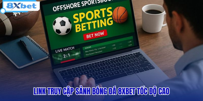 link-truy-cap-sanh-bong-da-8xbet-toc-do-cao