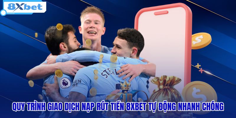 Cơ chế nạp rút 8XBET siêu tốc cùng độ bảo mật cao