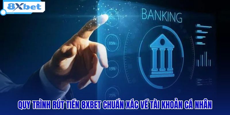 quy-trinh-rut-tien-8xbet-chuan-xac-ve-tai-khoan-ca-nhan