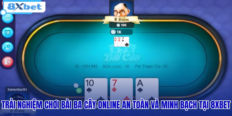 trai-nghiem-choi-bai-ba-cay-online-an-toan-va-minh-bach-tai-8xbet