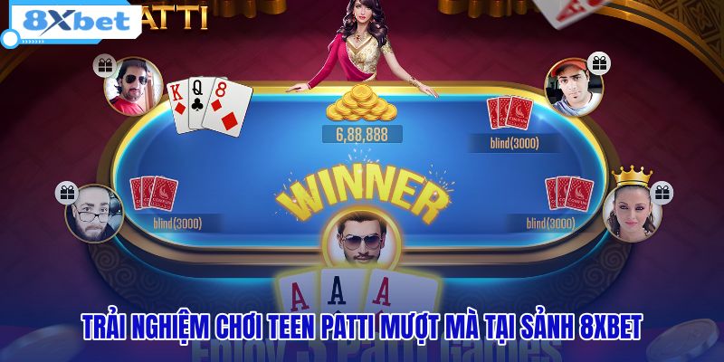 trai-nghiem-choi-teen-patti-muot-ma-tai-sanh-8xbet